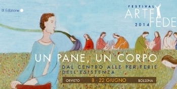 “Un Pane, Un Corpo.  Dal centro alle periferie dell’esistenza”   . Si apre oggi la nona edizione del “Festival Internazionale Arte e Fede”