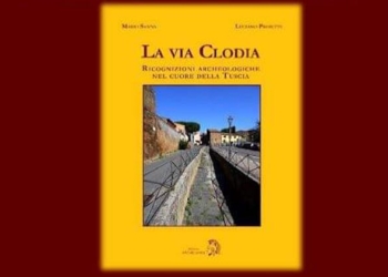 La Via Clodia. Ricognizioni archeologiche nel cuore della Tuscia
