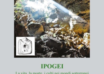 “Ipogei. La vita, la morte, i culti nei mondi sotterranei Ricerche e scavi”