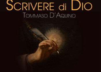 Per il Festival Internazionale d’Arte e Fede si presenta “Scrivere di Dio – Tommaso D’Aquino”